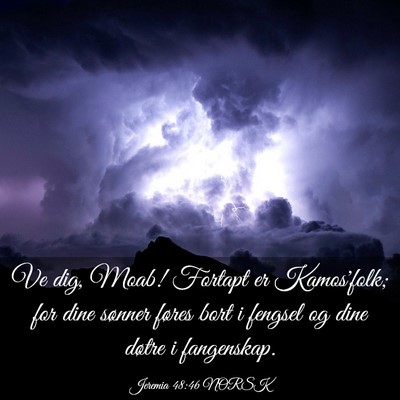 Picture 03 - Jeremia 48:46 NORSK - Ve dig, Moab! Fortapt er Kamos'folk; for dine - Bible Verse Picture