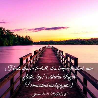 Picture 03 - Jeremia 49:25 NORSK - Hvor den er forlatt, den lovpriste stad, min - Bible Verse Picture