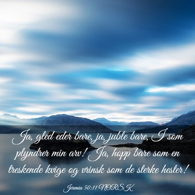 Picture 03 - Jeremia 50:11 NORSK - Ja, gled eder bare, ja, juble bare, I som - Bible Verse Picture