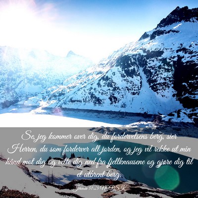 Picture 03 - Jeremia 51:25 NORSK - Se, jeg kommer over dig, du fordervelsens berg, - Bible Verse Picture