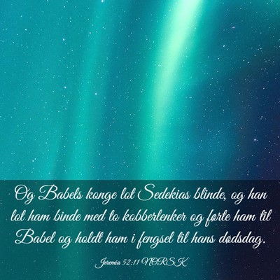 Picture 03 - Jeremia 52:11 NORSK - Og Babels konge lot Sedekias blinde, og han lot - Bible Verse Picture