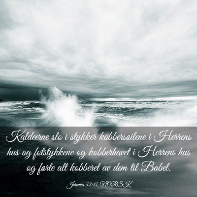 Picture 03 - Jeremia 52:17 NORSK - Kaldeerne slo i stykker kobbersøilene i Herrens - Bible Verse Picture