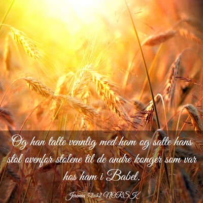 Picture 03 - Jeremia 52:32 NORSK - Og han talte vennlig med ham og satte hans stol - Bible Verse Picture