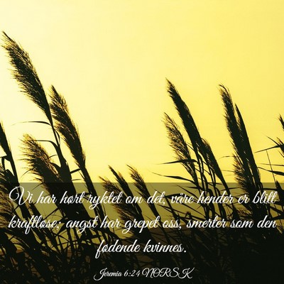 Picture 03 - Jeremia 6:24 NORSK - Vi har hørt ryktet om det, våre hender er blitt - Bible Verse Picture