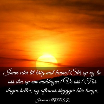 Picture 03 - Jeremia 6:4 NORSK - Innvi eder til krig mot henne! Stå op og la oss - Bible Verse Picture