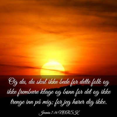 Picture 03 - Jeremia 7:16 NORSK - Og du, du skal ikke bede for dette folk og ikke - Bible Verse Picture