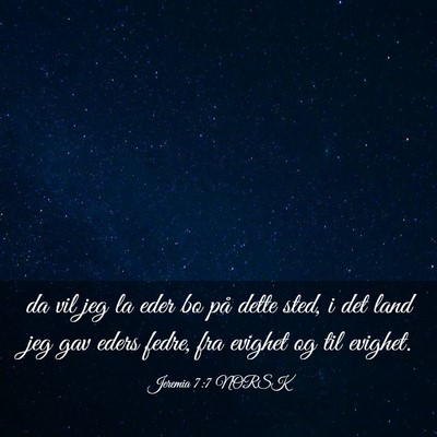 Picture 03 - Jeremia 7:7 NORSK - da vil jeg la eder bo på dette sted, i det land - Bible Verse Picture