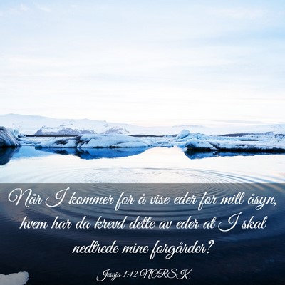 Picture 03 - Jesaja 1:12 NORSK - Når I kommer for å vise eder for mitt åsyn, - Bible Verse Picture