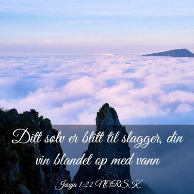 Picture 03 - Jesaja 1:22 NORSK - Ditt sølv er blitt til slagger, din vin blandet - Bible Verse Picture