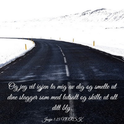 Picture 03 - Jesaja 1:25 NORSK - Og jeg vil igjen ta mig av dig og smelte ut dine - Bible Verse Picture