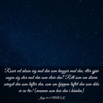 Picture 03 - Jesaja 10:15 NORSK - Roser vel øksen sig mot den som hugger med den, - Bible Verse Picture