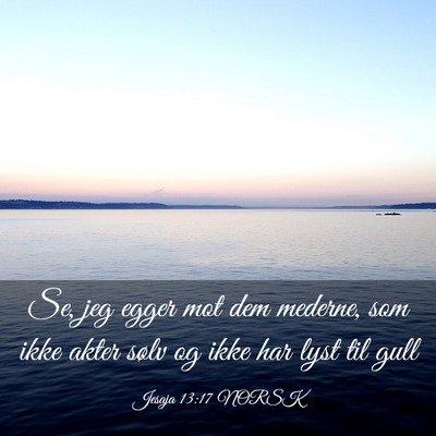 Picture 03 - Jesaja 13:17 NORSK - Se, jeg egger mot dem mederne, som ikke akter - Bible Verse Picture
