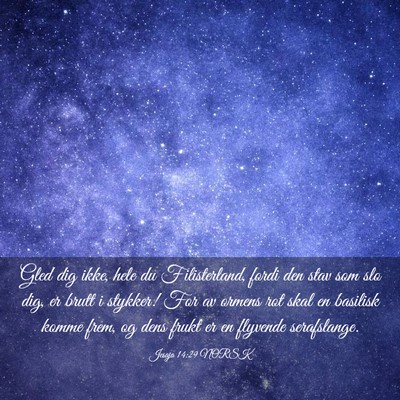 Picture 03 - Jesaja 14:29 NORSK - Gled dig ikke, hele du Filisterland, fordi den - Bible Verse Picture