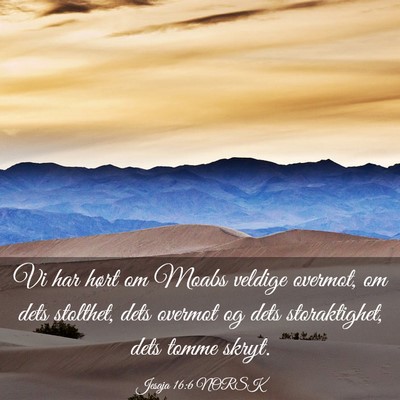 Picture 03 - Jesaja 16:6 NORSK - Vi har hørt om Moabs veldige overmot, om dets - Bible Verse Picture