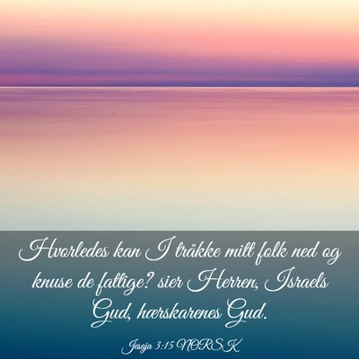 Picture 03 - Jesaja 3:15 NORSK - Hvorledes kan I tråkke mitt folk ned og knuse de - Bible Verse Picture