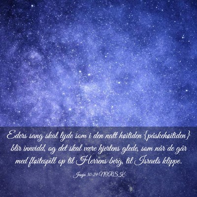 Picture 03 - Jesaja 30:29 NORSK - Eders sang skal lyde som i den natt høitiden - Bible Verse Picture