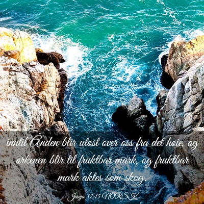 Picture 03 - Jesaja 32:15 NORSK - inntil Ånden blir utøst over oss fra det høie, - Bible Verse Picture