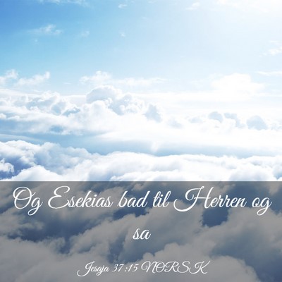 Picture 03 - Jesaja 37:15 NORSK - Og Esekias bad til Herren og - Bible Verse Picture