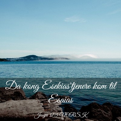 Picture 03 - Jesaja 37:5 NORSK - Da kong Esekias'tjenere kom til - Bible Verse Picture