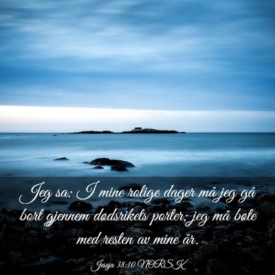 Picture 03 - Jesaja 38:10 NORSK - Jeg sa: I mine rolige dager må jeg gå bort - Bible Verse Picture