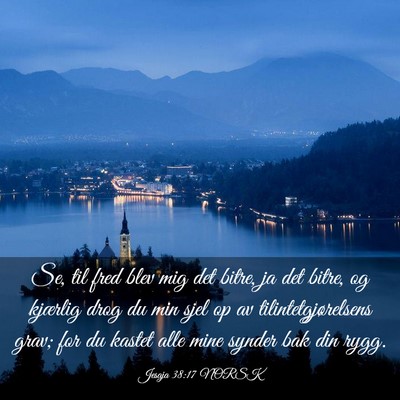 Picture 03 - Jesaja 38:17 NORSK - Se, til fred blev mig det bitre, ja det bitre, og - Bible Verse Picture