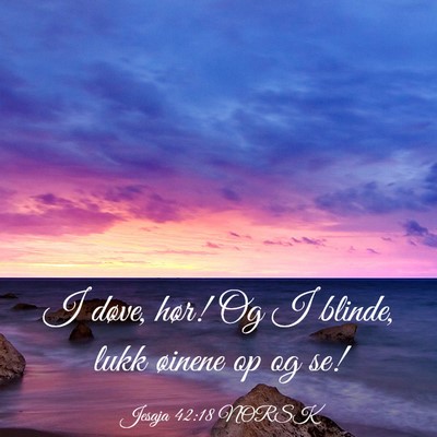 Picture 03 - Jesaja 42:18 NORSK - I døve, hør! Og I blinde, lukk øinene op og - Bible Verse Picture