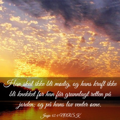 Picture 03 - Jesaja 42:4 NORSK - Han skal ikke bli mødig, og hans kraft ikke bli - Bible Verse Picture