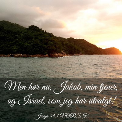 Picture 03 - Jesaja 44:1 NORSK - Men hør nu, Jakob, min tjener, og Israel, som - Bible Verse Picture