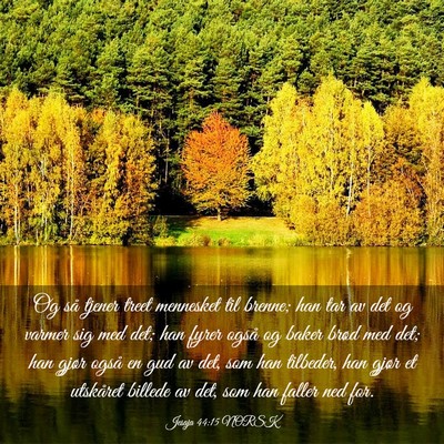 Picture 03 - Jesaja 44:15 NORSK - Og så tjener treet mennesket til brenne; han tar - Bible Verse Picture