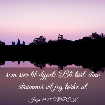 Picture 03 - Jesaja 44:27 NORSK - som sier til dypet: Bli tørt, dine strømmer vil - Bible Verse Picture