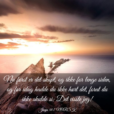 Picture 03 - Jesaja 48:7 NORSK - Nu først er det skapt, og ikke for lenge siden, - Bible Verse Picture