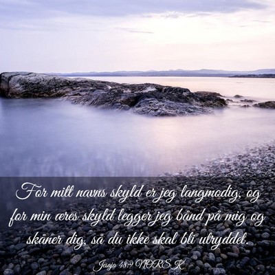 Picture 03 - Jesaja 48:9 NORSK - For mitt navns skyld er jeg langmodig, og for min - Bible Verse Picture