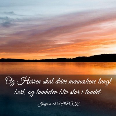 Picture 03 - Jesaja 6:12 NORSK - Og Herren skal drive menneskene langt bort, og - Bible Verse Picture