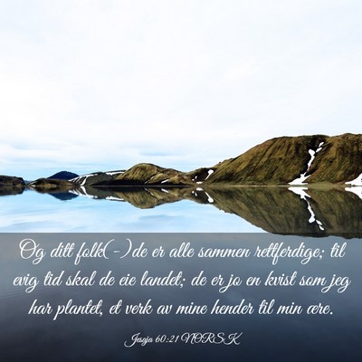 Picture 03 - Jesaja 60:21 NORSK - Og ditt folk(-)de er alle sammen rettferdige; til - Bible Verse Picture