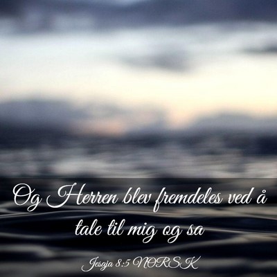 Picture 03 - Jesaja 8:5 NORSK - Og Herren blev fremdeles ved å tale til mig og - Bible Verse Picture