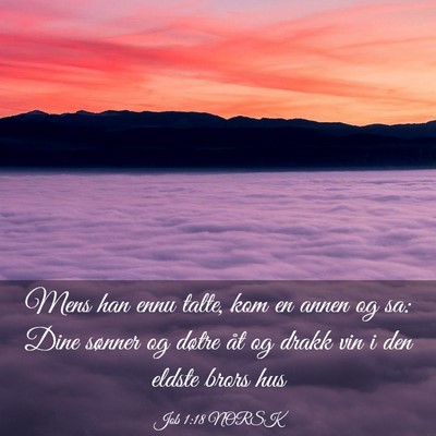 Picture 03 - Job 1:18 NORSK - Mens han ennu talte, kom en annen og sa: Dine - Bible Verse Picture