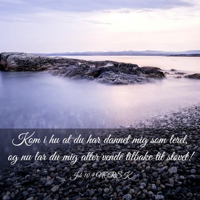 Picture 03 - Job 10:9 NORSK - Kom i hu at du har dannet mig som leret, og nu - Bible Verse Picture