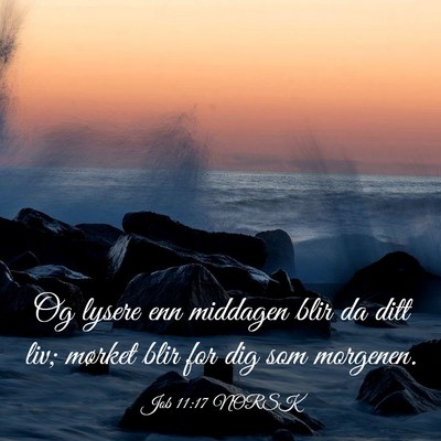 Picture 03 - Job 11:17 NORSK - Og lysere enn middagen blir da ditt liv; mørket - Bible Verse Picture