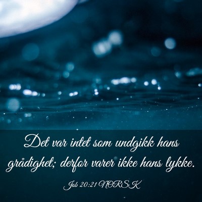 Picture 03 - Job 20:21 NORSK - Det var intet som undgikk hans grådighet; derfor - Bible Verse Picture