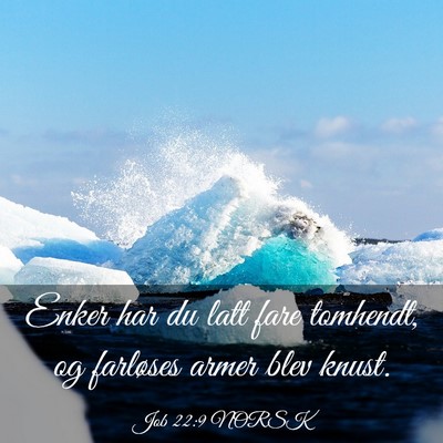 Picture 03 - Job 22:9 NORSK - Enker har du latt fare tomhendt, og farløses - Bible Verse Picture