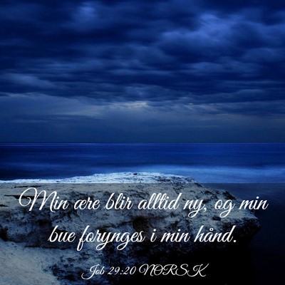 Picture 03 - Job 29:20 NORSK - Min ære blir alltid ny, og min bue forynges i - Bible Verse Picture