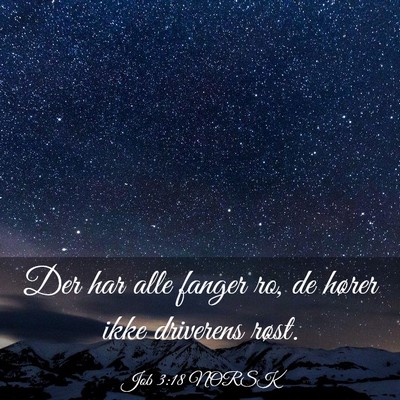 Picture 03 - Job 3:18 NORSK - Der har alle fanger ro, de hører ikke driverens - Bible Verse Picture