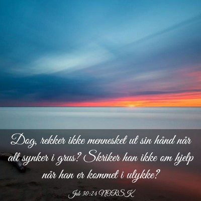 Picture 03 - Job 30:24 NORSK - Dog, rekker ikke mennesket ut sin hånd når alt - Bible Verse Picture