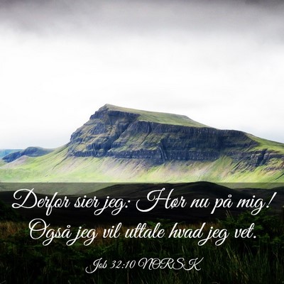 Picture 03 - Job 32:10 NORSK - Derfor sier jeg: Hør nu på mig! Også jeg vil - Bible Verse Picture