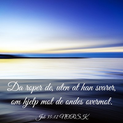 Picture 03 - Job 35:12 NORSK - Da roper de, uten at han svarer, om hjelp mot de - Bible Verse Picture