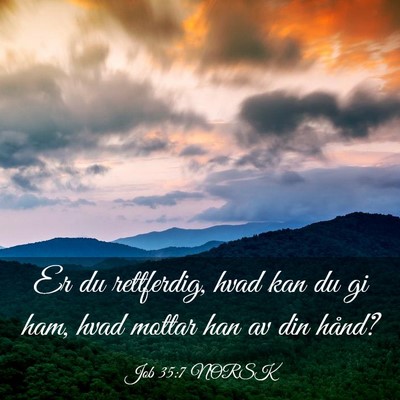 Picture 03 - Job 35:7 NORSK - Er du rettferdig, hvad kan du gi ham, hvad mottar - Bible Verse Picture