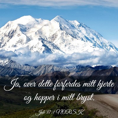 Picture 03 - Job 37:1 NORSK - Ja, over dette forferdes mitt hjerte og hopper i - Bible Verse Picture