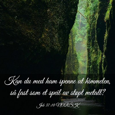 Picture 03 - Job 37:18 NORSK - Kan du med ham spenne ut himmelen, så fast som - Bible Verse Picture