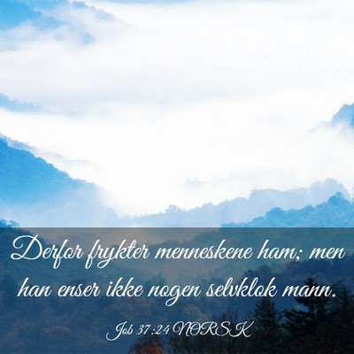 Picture 03 - Job 37:24 NORSK - Derfor frykter menneskene ham; men han enser ikke - Bible Verse Picture