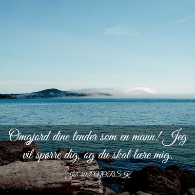 Picture 03 - Job 40:7 NORSK - Omgjord dine lender som en mann! Jeg vil spørre - Bible Verse Picture
